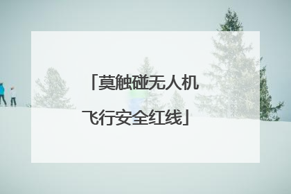 莫触碰无人机飞行安全红线